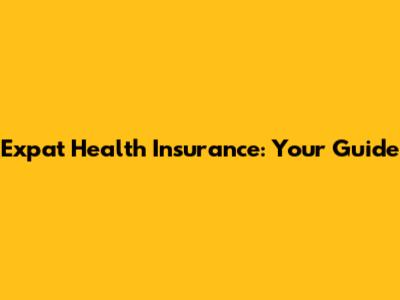 Expat Health Insurance: Your Guide