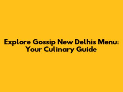 Explore Gossip New Delhi's Menu: Your Culinary Guide