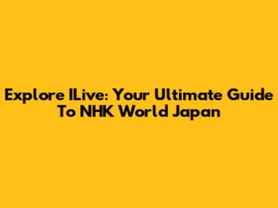 Explore ILive: Your Ultimate Guide To NHK World Japan