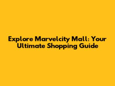 Explore Marvelcity Mall: Your Ultimate Shopping Guide