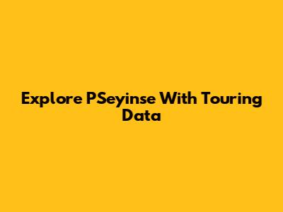 Explore PSeyinse With Touring Data