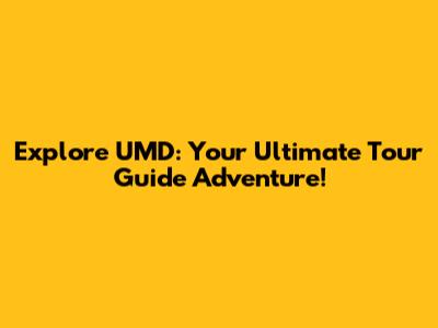 Explore UMD: Your Ultimate Tour Guide Adventure!