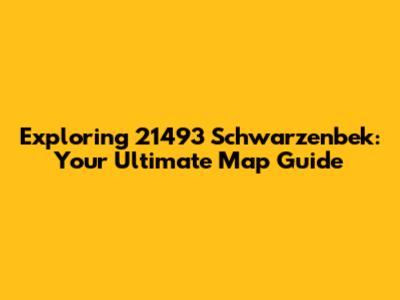 Exploring 21493 Schwarzenbek: Your Ultimate Map Guide