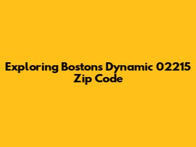 Exploring Boston's Dynamic 02215 Zip Code
