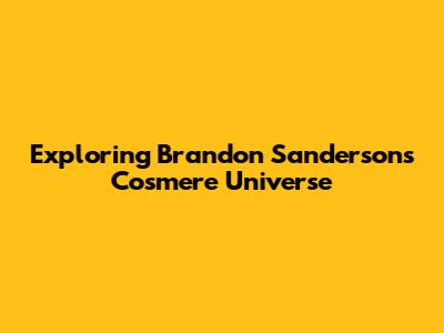 Exploring Brandon Sanderson's Cosmere Universe