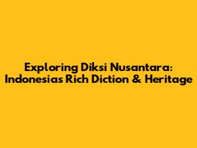 Exploring Diksi Nusantara: Indonesia's Rich Diction & Heritage