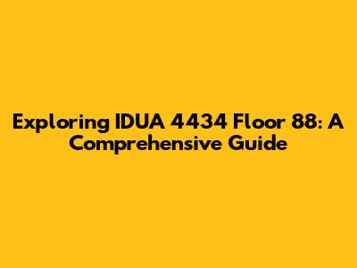 Exploring IDUA 4434 Floor 88: A Comprehensive Guide