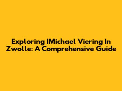 Exploring IMichael Viering In Zwolle: A Comprehensive Guide