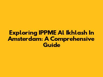 Exploring IPPME Al Ikhlash In Amsterdam: A Comprehensive Guide