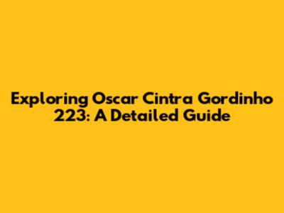 Exploring Oscar Cintra Gordinho 223: A Detailed Guide