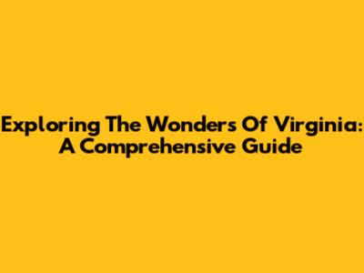 Exploring The Wonders Of Virginia: A Comprehensive Guide