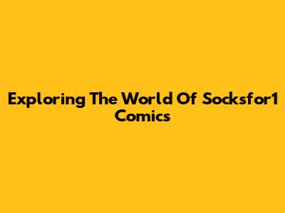Exploring The World Of Socksfor1 Comics