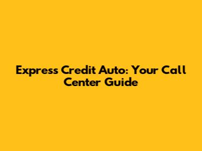 Express Credit Auto: Your Call Center Guide