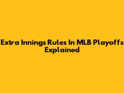 Extra Innings Rules In MLB Playoffs Explained