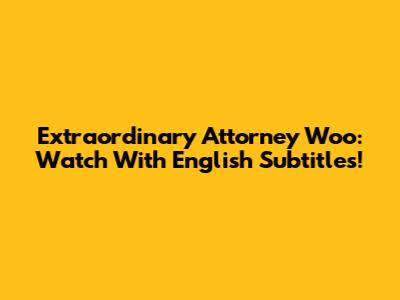 Extraordinary Attorney Woo: Watch With English Subtitles!