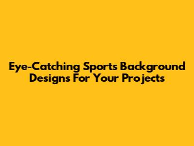 Eye-Catching Sports Background Designs For Your Projects