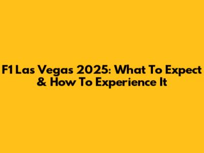 F1 Las Vegas 2025: What To Expect & How To Experience It