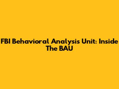 FBI Behavioral Analysis Unit: Inside The BAU