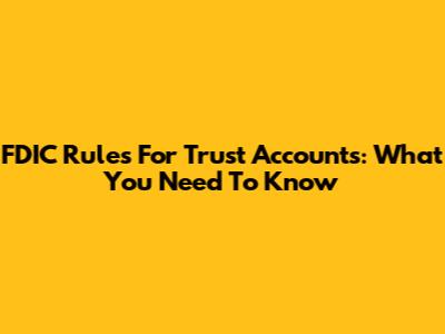 FDIC Rules For Trust Accounts: What You Need To Know