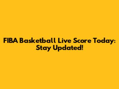 FIBA Basketball Live Score Today: Stay Updated!