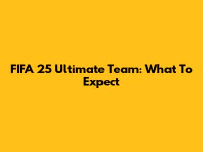 FIFA 25 Ultimate Team: What To Expect