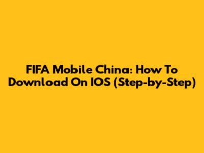 FIFA Mobile China: How To Download On IOS (Step-by-Step)