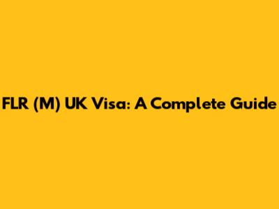 FLR (M) UK Visa: A Complete Guide