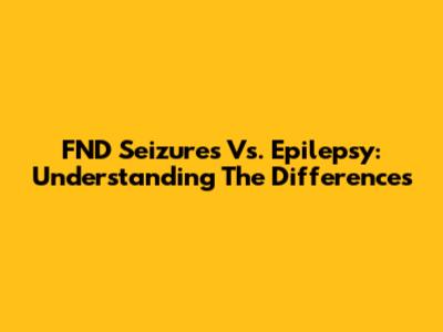 FND Seizures Vs. Epilepsy: Understanding The Differences
