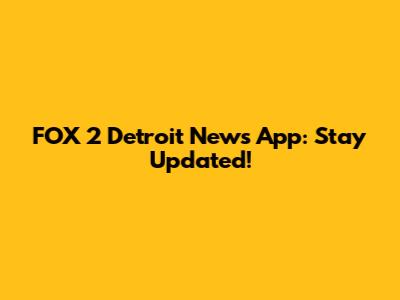 FOX 2 Detroit News App: Stay Updated!