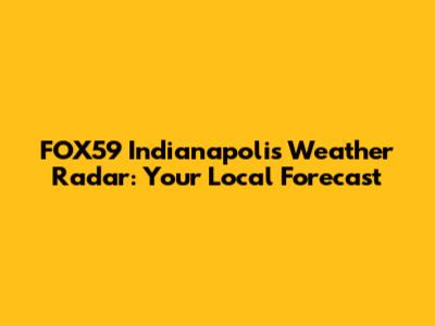 FOX59 Indianapolis Weather Radar: Your Local Forecast