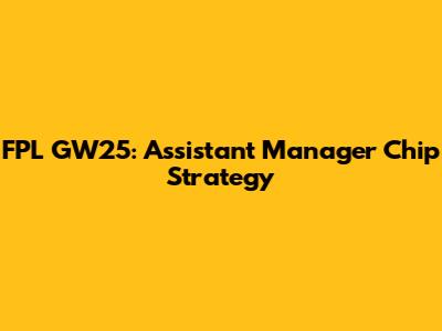 FPL GW25: Assistant Manager Chip Strategy