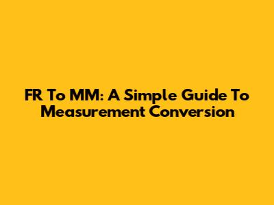 FR To MM: A Simple Guide To Measurement Conversion
