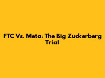 FTC Vs. Meta: The Big Zuckerberg Trial