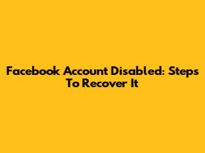 Facebook Account Disabled: Steps To Recover It