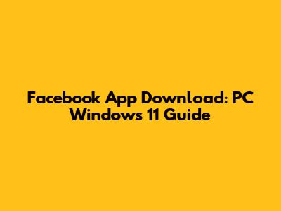 Facebook App Download: PC Windows 11 Guide