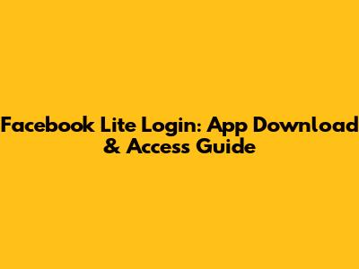 Facebook Lite Login: App Download & Access Guide