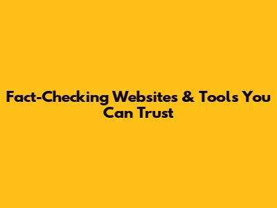 Fact-Checking Websites & Tools You Can Trust