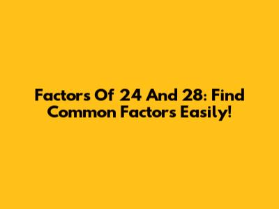 Factors Of 24 And 28: Find Common Factors Easily!
