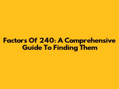 Factors Of 240: A Comprehensive Guide To Finding Them