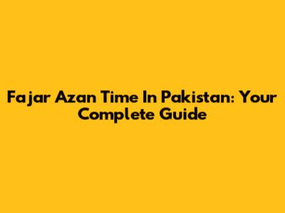 Fajar Azan Time In Pakistan: Your Complete Guide