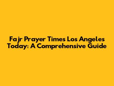 Fajr Prayer Times Los Angeles Today: A Comprehensive Guide