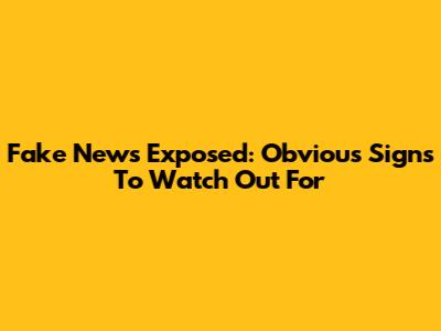 Fake News Exposed: Obvious Signs To Watch Out For