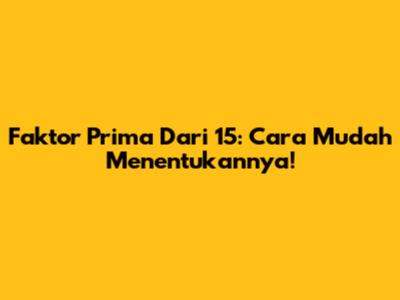 Faktor Prima Dari 15: Cara Mudah Menentukannya!