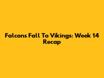 Falcons Fall To Vikings: Week 14 Recap