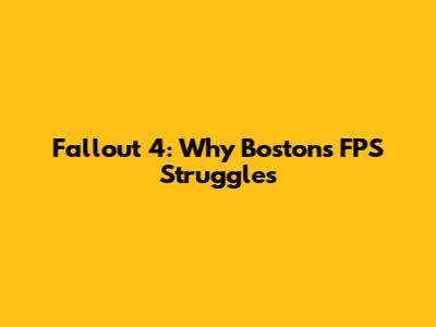 Fallout 4: Why Boston's FPS Struggles
