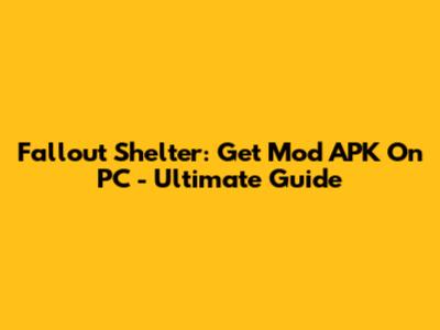 Fallout Shelter: Get Mod APK On PC - Ultimate Guide