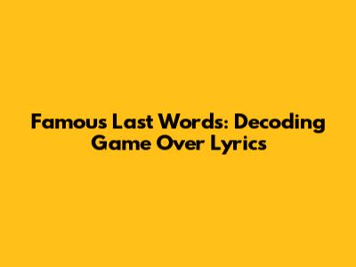 Famous Last Words: Decoding Game Over Lyrics