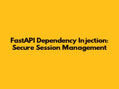FastAPI Dependency Injection: Secure Session Management