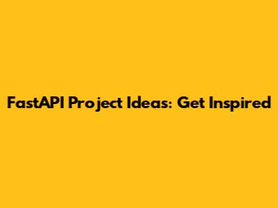 FastAPI Project Ideas: Get Inspired