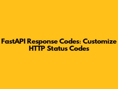 FastAPI Response Codes: Customize HTTP Status Codes
